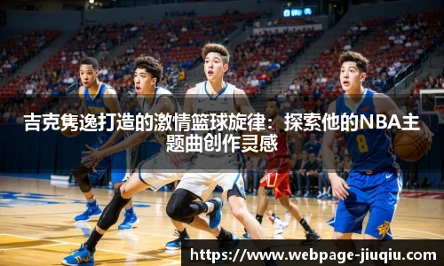 吉克隽逸打造的激情篮球旋律：探索他的NBA主题曲创作灵感