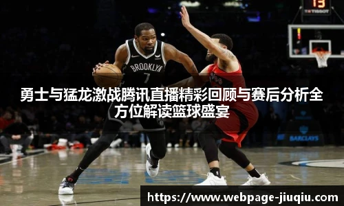 勇士与猛龙激战腾讯直播精彩回顾与赛后分析全方位解读篮球盛宴