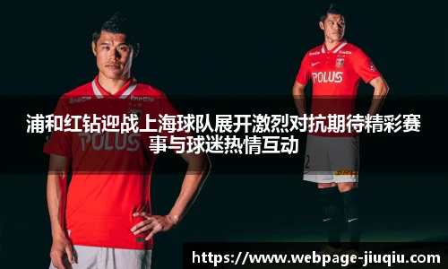 浦和红钻迎战上海球队展开激烈对抗期待精彩赛事与球迷热情互动