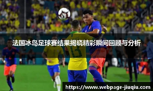 法国冰岛足球赛结果揭晓精彩瞬间回顾与分析